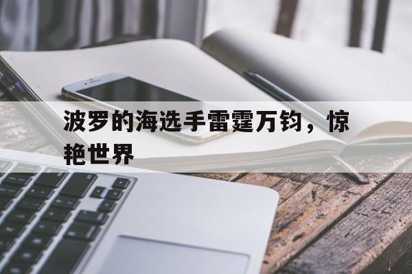 波罗的海选手雷霆万钧，惊艳世界(波罗的海选手雷霆万钧,惊艳世界是谁)